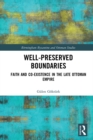 Well-Preserved Boundaries : Faith and Co-Existence in the Late Ottoman Empire - eBook