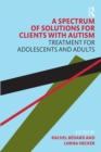 A Spectrum of Solutions for Clients with Autism : Treatment for Adolescents and Adults - eBook