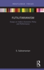 Futilitarianism : Essays on India’s Economic Policy and Performance - eBook