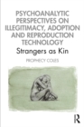 Psychoanalytic Perspectives on Illegitimacy, Adoption and Reproduction Technology : Strangers as Kin - eBook