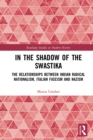 In the Shadow of the Swastika : The Relationships Between Indian Radical Nationalism, Italian Fascism and Nazism - eBook
