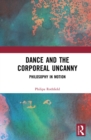 Dance and the Corporeal Uncanny : Philosophy in Motion - eBook