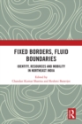 Fixed Borders, Fluid Boundaries : Identity, Resources and Mobility in Northeast India - eBook