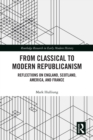 From Classical to Modern Republicanism : Reflections on England, Scotland, America, and France - eBook