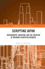 Scripting Japan : Orthography, Variation, and the Creation of Meaning in Written Japanese - eBook