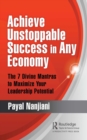 Achieve Unstoppable Success in Any Economy : The 7 Divine Mantras to Maximize Your Leadership Potential - eBook