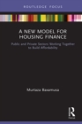 A New Model for Housing Finance : Public and Private Sectors Working Together to Build Affordability - eBook
