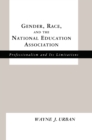 Gender, Race and the National Education Association : Professionalism and its Limitations - eBook