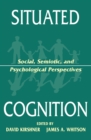 Situated Cognition : Social, Semiotic, and Psychological Perspectives - eBook