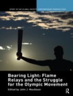 Bearing Light: Flame Relays and the Struggle for the Olympic Movement - eBook