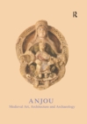 Anjou : Medieval Art, Architecture and Archaeology - eBook