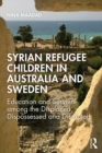 Syrian Refugee Children in Australia and Sweden : Education and Survival Among the Displaced, Dispossessed and Disrupted - eBook