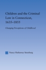 Children and the Criminal Law in Connecticut, 1635-1855 : Changing Perceptions of Childhood - eBook
