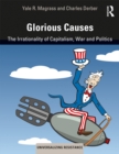 Glorious Causes : The Irrationality of Capitalism, War and Politics - eBook