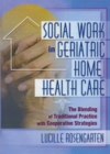 Social Work in Geriatric Home Health Care : The Blending of Traditional Practice with Cooperative Strategies - eBook