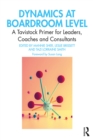 Dynamics at Boardroom Level : A Tavistock Primer for Leaders, Coaches and Consultants - eBook