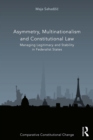 Asymmetry, Multinationalism and Constitutional Law : Managing Legitimacy and Stability in Federalist States - eBook