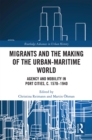 Migrants and the Making of the Urban-Maritime World : Agency and Mobility in Port Cities, c. 1570-1940 - eBook