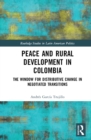 Peace and Rural Development in Colombia : The Window for Distributive Change in Negotiated Transitions - eBook