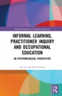 Informal Learning, Practitioner Inquiry and Occupational Education : An Epistemological Perspective - eBook