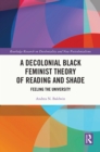 A Decolonial Black Feminist Theory of Reading and Shade : Feeling the University - eBook