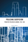 Policing Suspicion : Proactive Policing in London, 1780-1850 - eBook