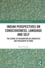Indian Perspectives on Consciousness, Language and Self : The School of Recognition on Linguistics and Philosophy of Mind - eBook
