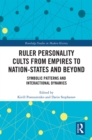 Ruler Personality Cults from Empires to Nation-States and Beyond : Symbolic Patterns and Interactional Dynamics - eBook