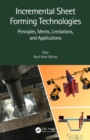 Incremental Sheet Forming Technologies : Principles, Merits, Limitations, and Applications - eBook