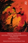 Trauma and the Destructive-Transformative Struggle : Clinical Perspectives - eBook