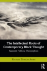 The Intellectual Roots of Contemporary Black Thought : Nascent Political Philosophies - eBook
