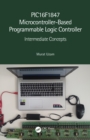 PIC16F1847 Microcontroller-Based Programmable Logic Controller : Intermediate Concepts - eBook