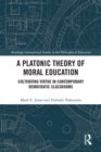 A Platonic Theory of Moral Education : Cultivating Virtue in Contemporary Democratic Classrooms - eBook