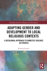 Adapting Gender and Development to Local Religious Contexts : A Decolonial Approach to Domestic Violence in Ethiopia - eBook