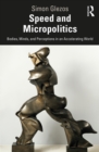 Speed and Micropolitics : Bodies, Minds, and Perceptions in an Accelerating World - eBook