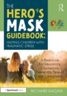 The Hero’s Mask Guidebook: Helping Children with Traumatic Stress : A Resource for Educators, Counselors, Therapists, Parents and Caregivers - eBook