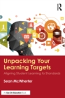 Unpacking your Learning Targets : Aligning Student Learning to Standards - eBook