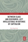 Between Class and Discourse: Left Intellectuals in Defence of Capitalism - eBook