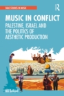Music in Conflict : Palestine, Israel and the Politics of Aesthetic Production - eBook