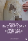 How to Investigate Damp : Practical Site Inspection Skills and Remedial Options - eBook