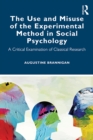 The Use and Misuse of the Experimental Method in Social Psychology : A Critical Examination of Classical Research - eBook