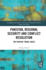 Pakistan, Regional Security and Conflict Resolution : The Pashtun ‘Tribal’ Areas - eBook