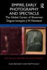 Empire, Early Photography and Spectacle : The Global Career of Showman Daguerreotypist J.W. Newland - eBook