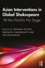 Asian Interventions in Global Shakespeare : ‘All the World’s His Stage’ - eBook