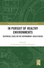 In Pursuit of Healthy Environments : Historical Cases on the Environment-Health Nexus - eBook