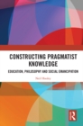 Constructing Pragmatist Knowledge : Education, Philosophy and Social Emancipation - eBook