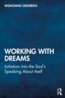 Working With Dreams : Initiation into the Soul’s Speaking About Itself - eBook
