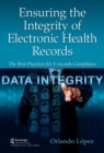 Ensuring the Integrity of Electronic Health Records : The Best Practices for E-records Compliance - eBook