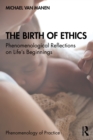 The Birth of Ethics : Phenomenological Reflections on Life's Beginnings - eBook
