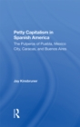Petty Capitalism In Spanish America : The Pulperos Of Puebla, Mexico City, Caracas, And Buenos Aires - eBook